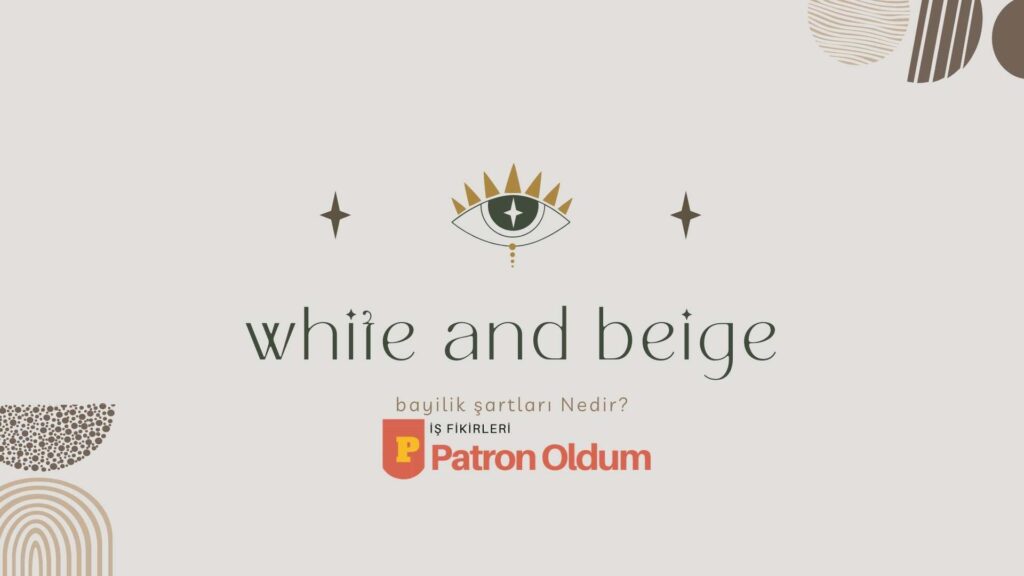 White And Beige Bayilik Şartları Nedir?