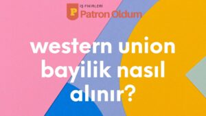 Western Union Bayilik Nasıl Alınır?