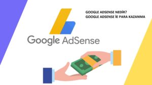 Google Adsense Nedir? Google Adsense ile Para Kazanma